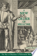 A new order of medicine : the rise of physicians in Reformation Nuremberg /