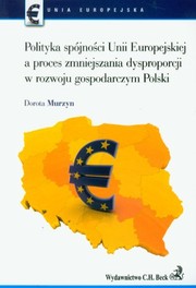Polityka spójności Unii Europejskiej a proces zmniejszania dysproporcji w rozwoju gospodarczym Polski /