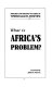 What is Africa's problem? : speeches and writings on Africa /