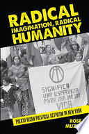Radical imagination, radical humanity Puerto Rican political activism in New York /