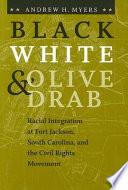 Black, white,  olive drab : racial integration at Fort Jackson, South Carolina, and the civil rights movement /