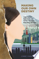 Making Our Own Destiny : Single Women, Opportunity, and Family in Shanghai, Hong Kong, and Tokyo /