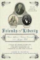Friends of liberty : Thomas Jefferson, Tadeusz Ko�sciuszko, and Agrippa Hull : a tale of three patriots, two revolutions, and a tragic betrayal of freedom in the new nation /