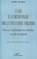 Le glas de la fonction publique dans les Etats d'Afrique francophone : essai sur la signification d'une institution en quête de légitimité /