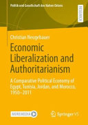 Economic liberalization and authoritarianism : a comparative political economy of Egypt, Tunisia, Jordan, and Morocco, 1950-2011 /