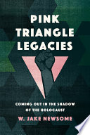 Pink triangle legacies : coming out in the shadow of the Holocaust /