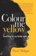 Colour me yellow : searching for my family truth /
