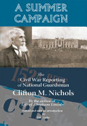 A summer campaign : the Civil War reporting of national guardsman Clifton M. Nichols /