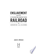 Enslavement and the underground railroad in Missouri and Illinois /