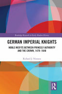 German Imperial Knights : Noble Misfits Between Princely Authority and the Crown, 1479-1648 /