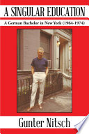 A singular education : a German bachelor in New York (1964-1974) /