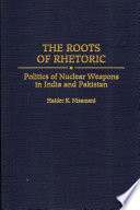 The roots of rhetoric politics of nuclear weapons in India and Pakistan /