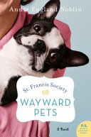 St. Francis Society for Wayward Pets : a novel /