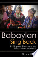 Babaylan Sing Back : Philippine Shamans and Voice, Gender, and Place /