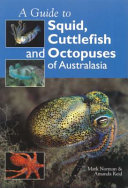 Guide to squid, cuttlefish and octopuses of Australasia /