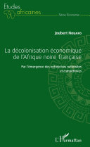 La de��colonisation e��conomique de l'Afrique noire franc��aise : par l'e��mergence des entreprises nationales et compe��titives /