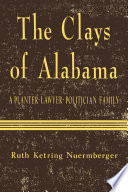 The Clays of Alabama : a Planter-Lawyer-Politician Family