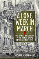 A long week in March : the 36th (Ulster) Division in the German Spring Offensive, March 1918 /