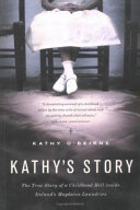 Kathy's story : the true story of a childhood hell inside Ireland's Magdalen Laundries /