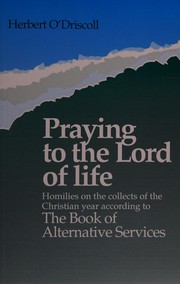 Praying to the Lord of life : homilies on the collects of the Christian year according to the Book of alternative services /