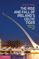 The rise and fall of Ireland's Celtic tiger : liberalism, boom and bust /