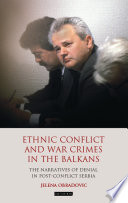 Ethnic Conflict and War Crimes in the Balkans : the Narratives of Denial in Post-Conflict Serbia