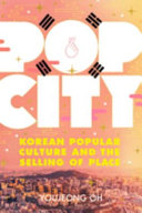 Pop city : Korean popular culture and the selling of place /