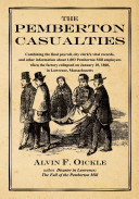 The Pemberton casualties : being a compilation of the final payroll, the city clerk's vital records, cemetery records, and other information about 1,003 Pemberton Mill employees when the factory collapsed on January 10, 1860, in Lawrence, Massachusetts /