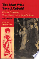 The man who saved Kabuki : Faubion Bowers and theatre censorship in occupied Japan /