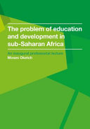 The problem of education and development in sub-Saharan Africa : based on an inaugural professorial lecture delivered at the UCL Institute of Education on 8 November 2017 /