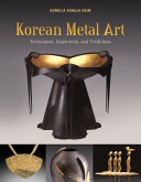 Korean metal art : techniques, inspiration, and traditions /