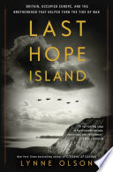 Last Hope Island : Britain, occupied Europe, and the brotherhood that helped turn the tide of war /