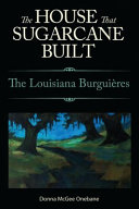 The house that sugarcane built : the Louisiana Burguiéres /