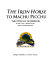 The iron horse to Machu Picchu : the official guidebook for the Cuzco - Machu Picchu narrow gauge railroad /