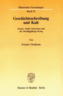 Geschichtsschreibung und Kult : Gustav Adolph, Schweden und der Dreissigj�ahrige Krieg /