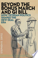 Beyond the Bonus March and GI Bill : how veteran politics shaped the New Deal era /
