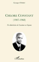 Chlore Constant, 1907-1968 : un dialecticien de l'aventure en Guyane /
