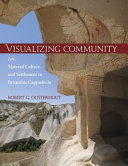 Visualizing community : art, material culture, and settlement in Byzantine Cappadocia /