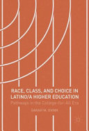 Race, class, and choice in Latino/a higher education : pathways in the college-for-all era /
