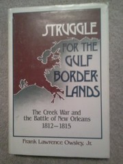 Struggle for the gulf borderlands: the Creek War and the Battle of New Orleans, 1812-1815 /