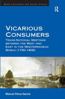 Vicarious consumers : trans-national meetings between the West and the East in the Mediterranean world (1730-1808) /