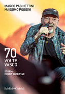 70 volte Vasco : storia di una rockstar /