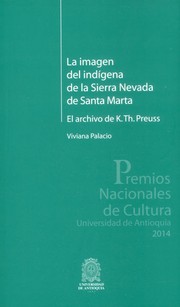 La imagen del ind�igena de la Sierra Nevada de Santa Marta : el archivo de K.Th. Preuss /