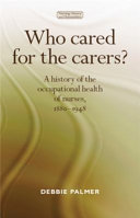 Who cared for the carers? : a history of the occupational health of nurses, 1880-1948 /