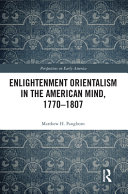 Enlightenment Orientalism in the American mind, 1770-1807 /