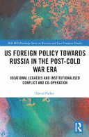US foreign policy towards Russia in the post-Cold War era : ideational legacies and institutionalised conflict and co-operation /