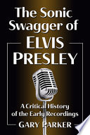The sonic swagger of Elvis Presley : a critical history of the early recordings /