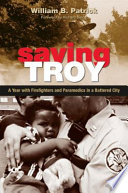 Saving Troy : a year with firefighters and paramedics in a battered city /