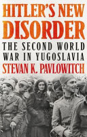 Hitler's new disorder : the Second World War in Yugoslavia /