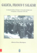 Galicia, Franco y Salazar : la emigracio��n gallega en Portugal y el intercambio ideolo��gico entre el franquismo y el salazarismo [1936-1939] /